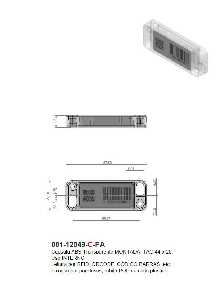 Capsula ABS Transparente MONTADA  TAG 44 x 20 
Uso INTERNO
Leitura por RFID, QRCODE, CÓDIGO BARRAS, etc.
Fixação por parafusos, rebite POP ou cinta plástica