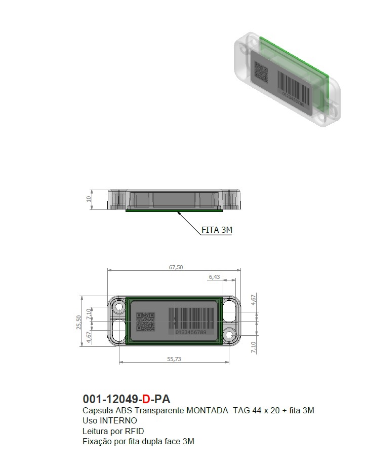 Capsula ABS Transparente MONTADA  TAG 44 x 20 + fita  3M 
Uso INTERNO
Leitura por RFID, QRCODE, CÓDIGO BARRAS, etc.
Fixação por fita dupla face 3M