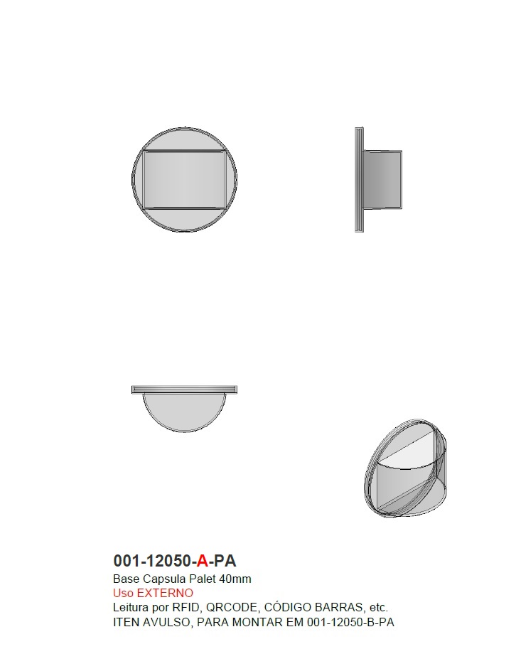 Base Capsula Palete 40mm 
Uso EXTERNO
Leitura por RFID, QRCODE, CÓDIGO BARRAS, etc.
ITEN AVULSO, PARA MONTAR EM 001-12050-B-PA