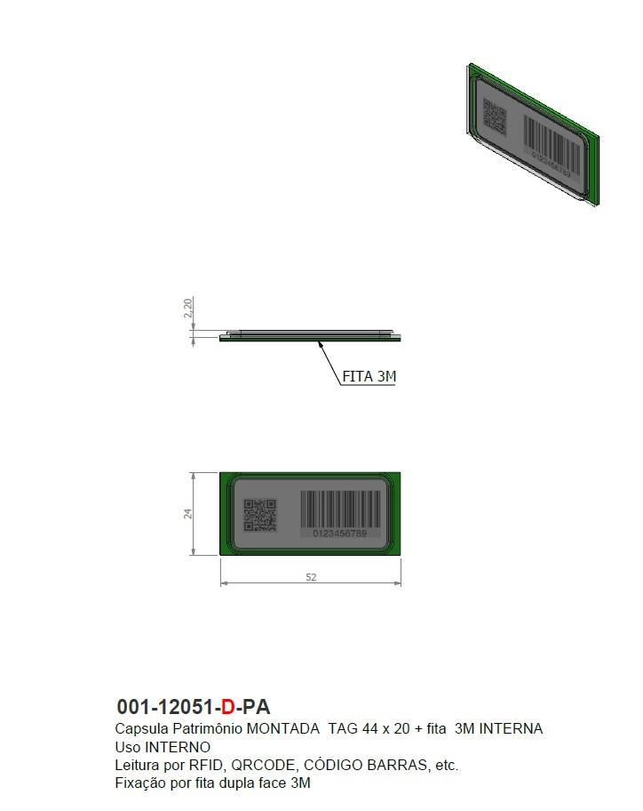 Capsula Patrimônio MONTADA  TAG 44 x 20 + fita  3M INTERNA 
Uso INTERNO
Leitura por RFID, QRCODE, CÓDIGO BARRAS, etc.
Fixação por fita dupla face 3M