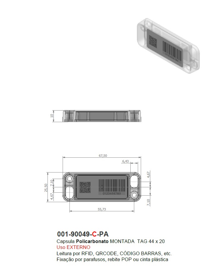 Capsula Policarbonato MONTADA  TAG 44 x 20    
Uso EXTERNO
Leitura por RFID, QRCODE, CÓDIGO BARRAS, etc.
Fixação por parafusos, rebite POP ou cinta plástica