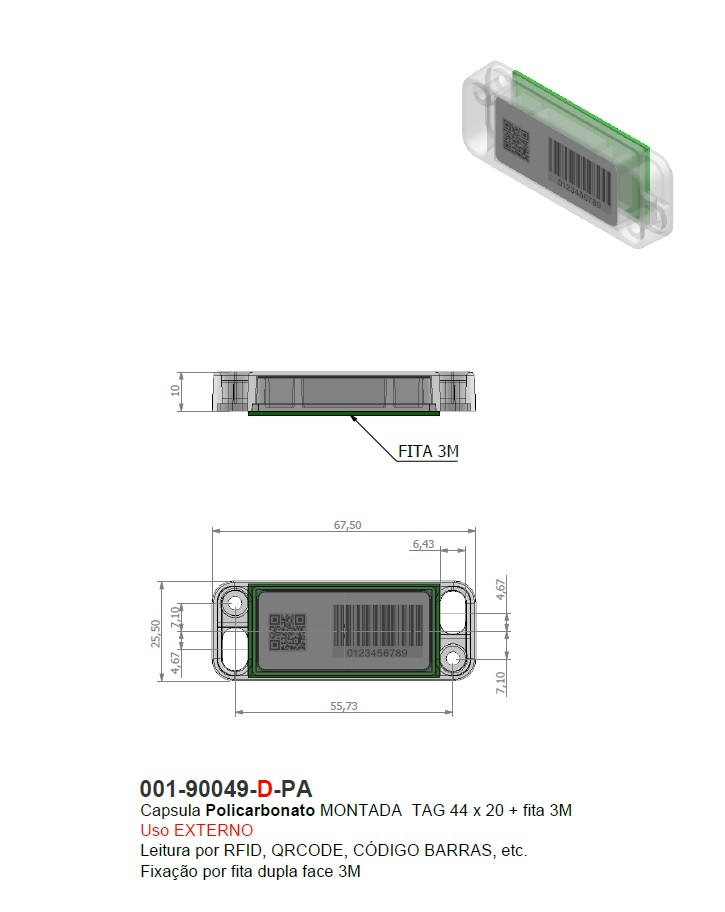 Capsula Policarbonato MONTADA  TAG 44 x 20 + fita 3M 
Uso EXTERNO
Leitura por RFID, QRCODE, CÓDIGO BARRAS, etc.
Fixação por fita dupla face 3M